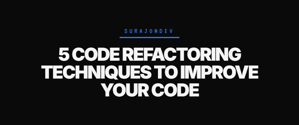 5 Code Refactoring Techniques to Improve Your Code